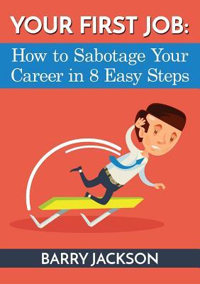 Read online Your First Job: How to Sabotage Your Career in 8 Easy Steps - Barry Jackson file in ePub