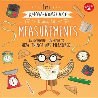 Read online The Know-Nonsense Guide to Measurements: An Awesomely Fun Guide to How Things Are Measured! - Heidi Fiedler | PDF