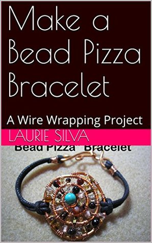 Download Make a Bead Pizza Bracelet: A Wire Wrapping Project - Laurie Silva | PDF