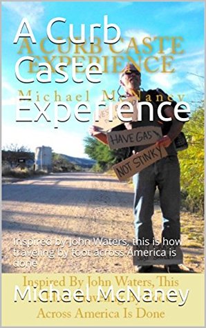 Read A Curb Caste Experience: Inspired by John Waters, this is how traveling by foot across America is done - Michael McNaney | ePub