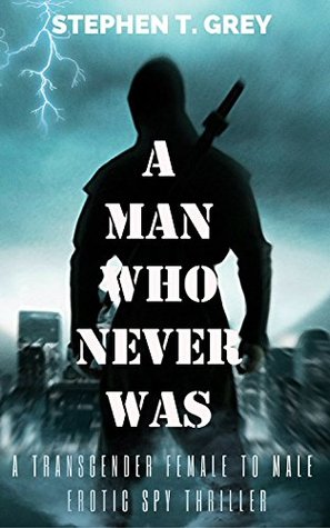 Download A man who never was: A transgender female to male, erotic spy thriller - Stephen T. Grey | PDF