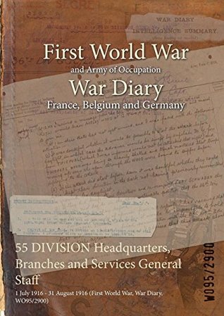 Download 55 Division Headquarters, Branches and Services General Staff: 1 July 1916 - 31 August 1916 (First World War, War Diary, Wo95/2900) - British War Office file in PDF