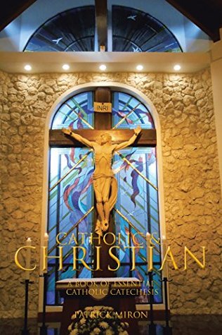 Download CATHOLIC & CHRISTIAN: A Book of Essential Catholic Catechesis - Patrick Miron | ePub