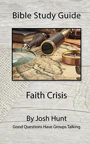 Read online Bible Study Guide -- Faith Crisis: Good Questions Have Groups Talking - Josh Hunt file in ePub