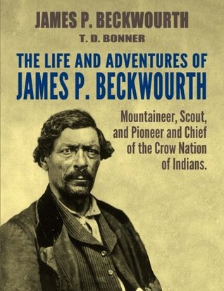 Download The Life and Adventures of James P. Beckwourth: Mountaineer, Scout, and Pioneer, and Chief of the Crow Nation of Indians - James P. Beckwourth file in PDF