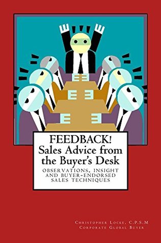 Download FEEDBACK! Sales Advice from the Buyer's Desk: Observations, Insight and Buyer-Endorsed Sales Techniques - Christopher Locke file in ePub