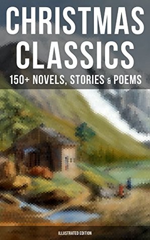Read online Christmas Classics: 150  Novels, Stories & Poems: A Christmas Carol, the Gift of the Magi, Life and Adventures of Santa Claus, the  Mouse King, the Wonderful Life of christ - Louisa May Alcott | PDF