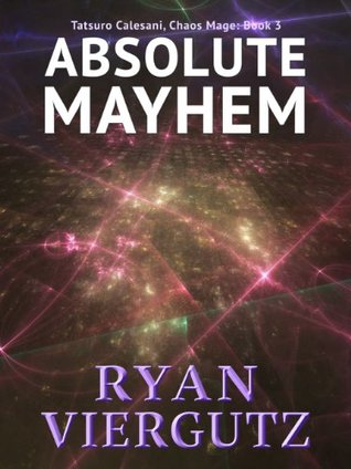 Read online Absolute Mayhem (Tatsuro Calesani, Chaos Mage Book 3) - Ryan Viergutz | PDF