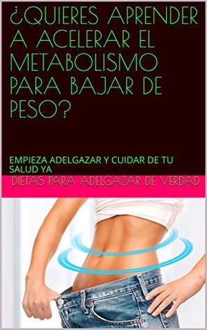 Read ¿QUIERES APRENDER A ACELERAR EL METABOLISMO PARA BAJAR DE PESO?: EMPIEZA ADELGAZAR Y CUIDAR DE TU SALUD YA - dietas para adelgazar de verdad | ePub