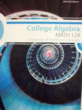 Read College Algebra [MATH 124] (University of Northern Colorado) - John W. Coburn | PDF