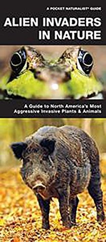 Read online Alien Invaders in Nature: A Folding Pocket Guide to North America's Most Aggressive Invasive Plants & Animals (A Pocket Naturalist Guide) - James Kavanagh file in PDF