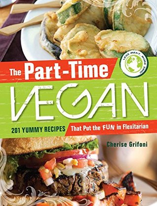 Download The Part-Time Vegan: 201 Yummy Recipes that Put the Fun in Flexitarian - Cherise Grifoni file in PDF