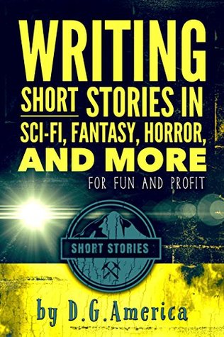 Read online Writing Short Stories in Sci-Fi, Fantasy, Horror, and More: for fun and profit - D.G. America file in PDF