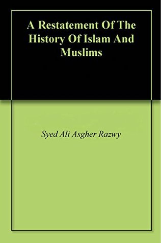 Read A Restatement Of The History Of Islam And Muslims - Syed Ali Asgher Razwy | ePub