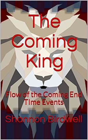Read online The Coming King: Flow of the Coming End TIme Events - Shannon Birdwell file in ePub