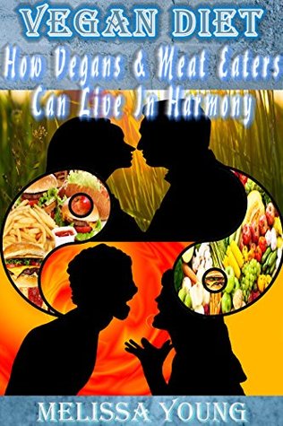 Download Vegan Diet: How Vegans And Meat Eaters Can Live In Harmony: Counseling, Conflict And Argument Resolution For Vegans And Vegetarians In Dating, Romance, Marriage, Friendship, Workplace Relationships - Melissa Young | PDF