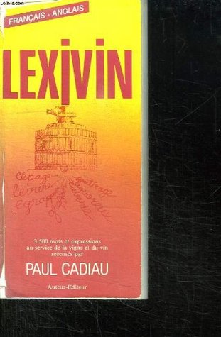 Read Lexiwine/Wine Dictionary English-French/Lexivine/Au Service De LA Vigne Et Du Vin Francais-Anglais - Paul Cadiau | ePub