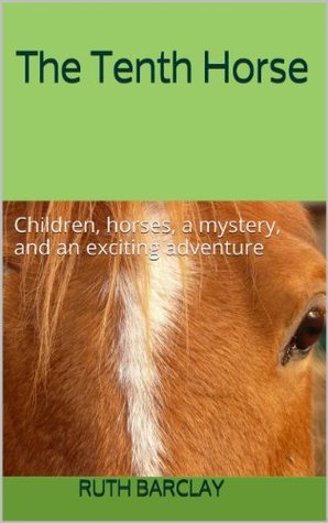 Read online The Tenth Horse: Children, horses, a mystery, and an exciting adventure - Ruth Barclay | PDF
