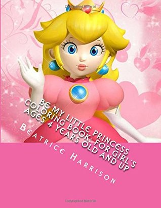 Read Be My Little Princess Coloring Book: For Girl's Ages 4 Years Old and up - Beatrice Harrison file in PDF