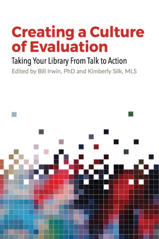 Download Creating a Culture of Evaluation: Taking Your Library from Talk to Action - Kimberly Silk | PDF
