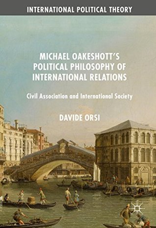 Download Michael Oakeshott's Political Philosophy of International Relations: Civil Association and International Society (International Political Theory) - Davide Orsi | ePub