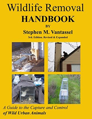 Read Wildlife Removal Handbook: A Guide to the Capture and Control of Wild Urban Animals - Stephen M. Vantassel | ePub