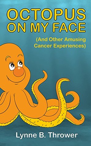 Read online Octopus On My Face: And Other Amusing Cancer Experiences - Lynne B. Thrower | PDF