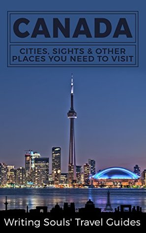 Read online Canada: Cities, Sights & Other Places You Need To Visit (Canada,Vancouver,Toronto Montreal,Ottawa,Winnipeg,Calgary Book 1) - Writing Souls' Travel Guides | PDF