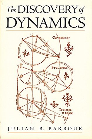 Read online The Discovery of Dynamics: A Study from a Machian Point of View of the Discovery and the Structure of Dynamical Theories - Julian Barbour | PDF