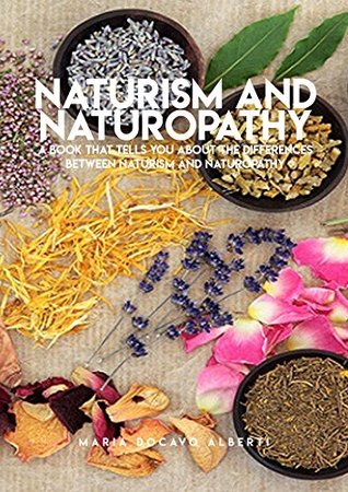 Read online Naturism And Naturopathy, A Book that Tells you About The Differences between Naturism And Naturopathy - Maria Docavo Alberti | ePub