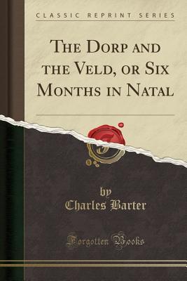 Download The Dorp and the Veld, or Six Months in Natal (Classic Reprint) - Charles Barter | PDF