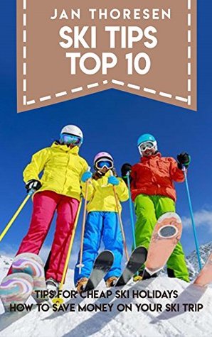 Download Ski Tips Top 10, Tips For Cheap Ski Holidays How To Save money On Your Ski Trip - Jan Thoresen | ePub