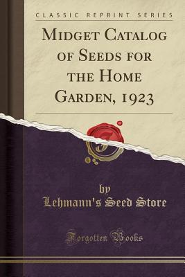 Read Midget Catalog of Seeds for the Home Garden, 1923 (Classic Reprint) - Lehmann's Seed Store | ePub