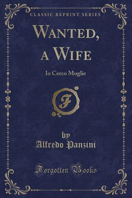Read online Wanted, a Wife: IO Cerco Moglie (Classic Reprint) - Alfredo Panzini | PDF