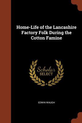 Read Home-Life of the Lancashire Factory Folk During the Cotton Famine - Edwin Waugh | PDF