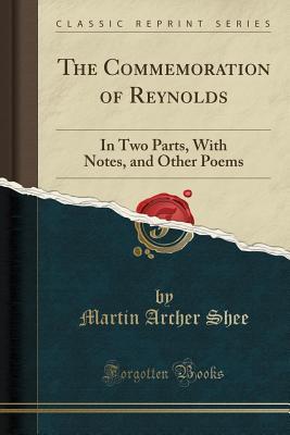 Download The Commemoration of Reynolds: In Two Parts, with Notes, and Other Poems (Classic Reprint) - Martin Archer Shee file in PDF