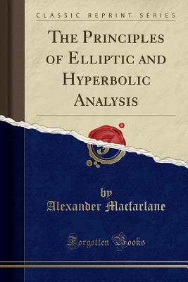 Download The Principles of Elliptic and Hyperbolic Analysis (Classic Reprint) - Alexander Macfarlane | ePub