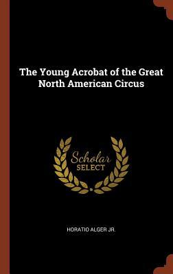 Read The Young Acrobat of the Great North American Circus - Horatio Alger Jr. file in ePub