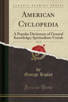 Read American Cyclopedia, Vol. 15: A Popular Dictionary of General Knowledge; Spiritualism-Uzziah (Classic Reprint) - George Ripley file in ePub