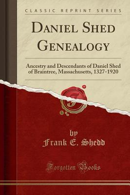 Read online Daniel Shed Genealogy: Ancestry and Descendants of Daniel Shed of Braintree, Massachusetts, 1327-1920 (Classic Reprint) - Frank E Shedd file in ePub