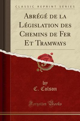 Read online Abr�g� de la L�gislation Des Chemins de Fer Et Tramways (Classic Reprint) - C Colson | ePub