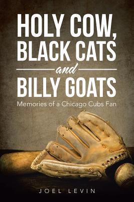 Read online Holy Cow, Black Cats and Billy Goats: Memories of a Chicago Cubs Fan - Joel Levin | PDF