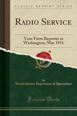 Read Radio Service: Your Farm Reporter at Washington; May 1931 (Classic Reprint) - U.S. Department of Agriculture file in PDF