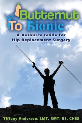 Read Butternut to Bionic: A Resource Guide for Hip Replacement Surgery - Tiffany Anderson file in ePub