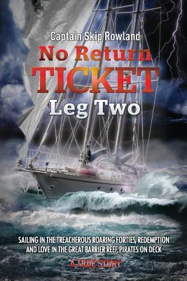 Read online No Return Ticket - Leg Two: Sailing in the Treacherous Roaring Forties, Redemption and Love in the Great Barrier Reef, Pirates on Deck - Skip Rowland | ePub