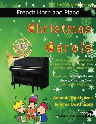 Read Christmas Carols for French Horn and Easy Piano: 20 Traditional Christmas Carols arranged for French Horn with Easy Piano accompaniment. This book is  Fruity French Horn Book of Christmas Carols. - Amanda Oosthuizen file in ePub