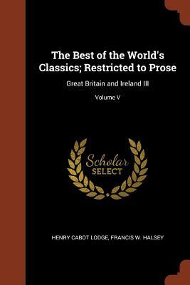 Read The Best of the World's Classics; Restricted to Prose: Great Britain and Ireland III; Volume V - Henry Cabot Lodge | PDF