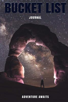Read Bucket List: Arches, Night Sky, Bucket List Journal, Checklist, Ideas, Goals, Dreams & Deadlines, Travel Book, Notebook - NOT A BOOK | ePub