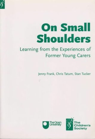Read online On Small Shoulders: Learning from the Experiences of Former Young Carers - Jenny Frank file in PDF