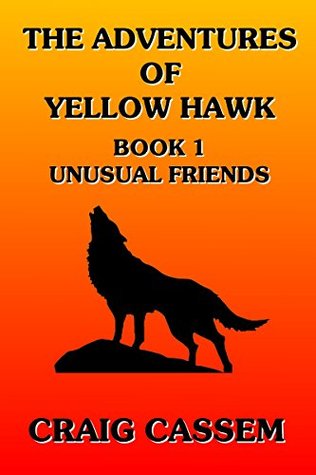 Read online The Adventures of Yellow Hawk: Book 1 - Unusual Friends - Craig Cassem | PDF